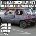 Hooptie | THE YEAR 2020 REMINDS ME OF A CAR THAT WON'T START; COME ON
COME ON
DAMN IT
POS | image tagged in hooptie,memes,funny memes,funny,cars,car | made w/ Imgflip meme maker
