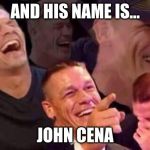 April Fools Day | AND HIS NAME IS... JOHN CENA | image tagged in april fools day | made w/ Imgflip meme maker