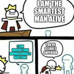 I am the King | I AM THE SMARTEST MAN ALIVE; I CAN UNDERSTAND MUMBOJUMBO'S REDSTONE; YOU'RE CLEARLY SUPERIOR | image tagged in i am the king | made w/ Imgflip meme maker