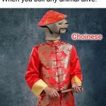 Choinese meme man | When you boil any animal alive:; Choinese | image tagged in choinese meme man | made w/ Imgflip meme maker
