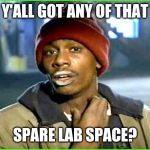 Crack addict | Y'ALL GOT ANY OF THAT; SPARE LAB SPACE? | image tagged in crack addict | made w/ Imgflip meme maker