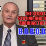 Creed The Office | Who's your virus guy? THE SECRET TO STAYING HEALTHY AND
AVOIDING THE VIRUS:; B.O.B.O.D.D.Y. | image tagged in creed the office,coronavirus,covid-19,quarantine,hand sanitizer,toilet paper | made w/ Imgflip meme maker