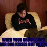 Tom Holland | WHEN YOUR CRUSH GIVES YOUR DOG KISSES BUT NOT YOU | image tagged in tom holland | made w/ Imgflip meme maker