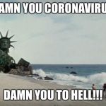 Charlton Heston Planet of the Apes | DAMN YOU CORONAVIRUS DAMN YOU TO HELL!!! | image tagged in charlton heston planet of the apes | made w/ Imgflip meme maker
