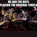 Me and the Boys Dark Deception version | ME AND THE BOYS REPLACING THE ORIGINAL TEMPLATE | image tagged in me and the boys dark deception version | made w/ Imgflip meme maker