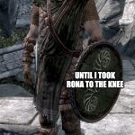 Skyrim Guard | I USED TO BE AN ADVENTURER LIKE YOU... UNTIL I TOOK RONA TO THE KNEE | image tagged in skyrim guard | made w/ Imgflip meme maker