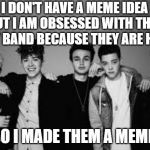 why dont we | I DON'T HAVE A MEME IDEA BUT I AM OBSESSED WITH THIS BOY BAND BECAUSE THEY ARE HOT. SO I MADE THEM A MEME. | image tagged in why dont we | made w/ Imgflip meme maker