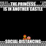 Social Distamce Princess | THE PRINCESS IS IN ANOTHER CASTLE; SOCIAL DISTANCING | image tagged in your princess is in another castle,mario,toad,social distancing | made w/ Imgflip meme maker