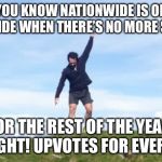 Mr. Nationwide | YOU KNOW NATIONWIDE IS ON YOUR SIDE WHEN THERE’S NO MORE SCHOOL; FOR THE REST OF THE YEAR. ALL RIGHT! UPVOTES FOR EVERYONE! | image tagged in mr nationwide | made w/ Imgflip meme maker