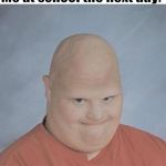 This actually happened to my brother once. | My mom giving me a haircut: Don't worry, I'll only take a little bit off. Me at school the next day: | image tagged in dumb baldo,memes,funny,haircut,bad haircut,bald | made w/ Imgflip meme maker