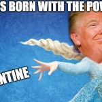 Donald Trump Frozen | SHE WAS BORN WITH THE POWER OF; QUARANTINE | image tagged in donald trump frozen | made w/ Imgflip meme maker