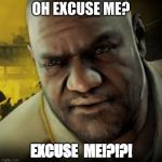 Coach Left 4 Dead 2 | OH EXCUSE ME? EXCUSE  ME!?!?! | image tagged in coach left 4 dead 2 | made w/ Imgflip meme maker