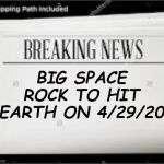 Newspaper | BIG SPACE ROCK TO HIT EARTH ON 4/29/20 | image tagged in newspaper | made w/ Imgflip meme maker