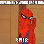 psst spiderman | GOVERNMENT: WORK FROM HOME; SPIES: | image tagged in psst spiderman | made w/ Imgflip meme maker