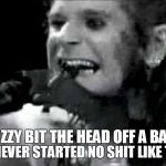 Ozzy biting bat | AND NEVER STARTED NO SHIT LIKE THIS!! OZZY BIT THE HEAD OFF A BAT | image tagged in funny,funny memes,funny meme,lol so funny,coronavirus,bad pun | made w/ Imgflip meme maker