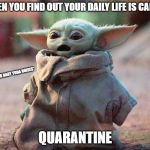 Surprised Baby Yoda | WHEN YOU FIND OUT YOUR DAILY LIFE IS CALLED; *SURPRISED BABY YODA NOISES*; QUARANTINE | image tagged in surprised baby yoda,funny,quarantine | made w/ Imgflip meme maker
