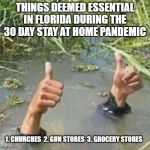 ok in florida | THINGS DEEMED ESSENTIAL IN FLORIDA DURING THE 30 DAY STAY AT HOME PANDEMIC; 1. CHURCHES  2. GUN STORES  3. GROCERY STORES | image tagged in ok in florida,memes,funny,coronavirus,pandemic,stay home | made w/ Imgflip meme maker