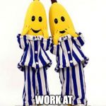 Bananas in Pajamas | COVID 19; WORK AT HOME DRESS CODE | image tagged in bananas in pajamas | made w/ Imgflip meme maker