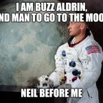 E (I am going to name all my memes "E" for 2 weeks) | I AM BUZZ ALDRIN, 2ND MAN TO GO TO THE MOON; NEIL BEFORE ME | image tagged in buzz aldrin,puns,memes,funny,e | made w/ Imgflip meme maker