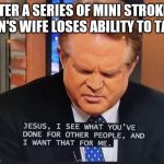 Jesus I see what you've done | AFTER A SERIES OF MINI STROKES, MAN'S WIFE LOSES ABILITY TO TALK. | image tagged in jesus i see what you've done | made w/ Imgflip meme maker