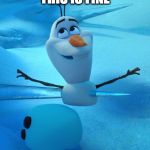 Olaf the Snowman - Frozen Impaled | THIS IS FINE | image tagged in olaf the snowman - frozen impaled | made w/ Imgflip meme maker