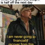 Tiger King Finances | When the gram you bought is half off the next day | image tagged in tiger king finances | made w/ Imgflip meme maker