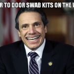 Andrew Cuomo | DOOR TO DOOR SWAB KITS ON THE WAY | image tagged in andrew cuomo | made w/ Imgflip meme maker