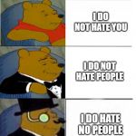 Winnie The Pooh 5x template | I LOVE YOU; I DO NOT HATE YOU; I DO NOT HATE PEOPLE; I DO HATE NO PEOPLE; I DO HATE  NO YOU | image tagged in winnie the pooh 5x template | made w/ Imgflip meme maker