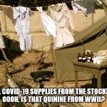 Covid-19 supply shortage | OMG, COVID-19 SUPPLIES FROM THE STOCKPILE! 
OOOH, IS THAT QUININE FROM WWII? | image tagged in covid-19 supply shortage | made w/ Imgflip meme maker