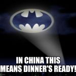 Bat Signal | IN CHINA THIS MEANS DINNER'S READY! | image tagged in bat signal | made w/ Imgflip meme maker