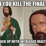 Surprised Jesus | WHEN YOU KILL THE FINAL BOSS; AND HE GETS BACK UP WITH INCREASED HEALTH AND DAMAGE | image tagged in surprised jesus | made w/ Imgflip meme maker