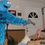 Cookie gunner | Long horse and moth man; Unexpected disasters | image tagged in cookie gunner | made w/ Imgflip meme maker