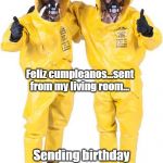 Happy Quarantine Birthday | Feliz cumpleanos...sent from my living room... Sending birthday wishes while social distancing Primo!! | image tagged in happy quarantine birthday | made w/ Imgflip meme maker