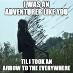 Skyrim Arrow to the everywhere | I WAS AN ADVENTURER LIKE YOU; TIL I TOOK AN ARROW TO THE EVERYWHERE | image tagged in american gods death by arrows 002,skyrim,arrow to the knee | made w/ Imgflip meme maker