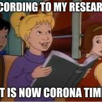 According to me research | ACCORDING TO MY RESEARCH, IT IS NOW CORONA TIME | image tagged in according to me research | made w/ Imgflip meme maker