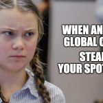 Grumpy Greta | WHEN ANOTHER GLOBAL CRISIS; STEALS YOUR SPOTLIGHT | image tagged in grumpy greta | made w/ Imgflip meme maker