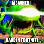 THE RAGER 2 | ME WHEN I; RAGE IN FORTNITE | image tagged in mike wazowski | made w/ Imgflip meme maker