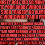 -In rampage there option to smoke & drink. | -NASTY UGLY KID SO MANY I HATE YOUR DADDY WHICH LEFT ME IN SUCH TRAGEDY NO ALIMENTS PAYING WORLDWIDE PANIC PERIOD! HERE BETTER TO HANDLE INSIDE OF BELLY ARE COCAINE'S PACKAGES INSTEAD FROM LOOKING WITH DISGUST OVER REMIND ON MY SIGHT A POOR ROUTINE CAUSED WITH INVOLVING BY ADULT MALE FIGURE WHO "GREAT ONES SLEPT NIGHT"! | image tagged in smoking pregnant,cigarettes,drinking wine,stay strong baby,long meme,most interesting man no beer | made w/ Imgflip meme maker