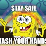 spongebob rainbow | STAY SAFE; WASH YOUR HANDS! | image tagged in spongebob rainbow | made w/ Imgflip meme maker