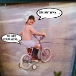 On my way.... @hho.kares | ON MY WAY... TO SEE YOUR GIRL... | image tagged in cute kid on bicycle,funny memes,coronavirus body suit,bicycle,girl,viral meme | made w/ Imgflip meme maker