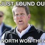 Idiot Brian Kemp | I JUST FOUND OUT; THE NORTH WON THE WAR | image tagged in idiot brian kemp | made w/ Imgflip meme maker