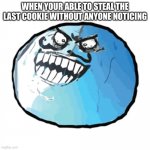 Original I Lied Meme | WHEN YOUR ABLE TO STEAL THE LAST COOKIE WITHOUT ANYONE NOTICING | image tagged in memes,original i lied | made w/ Imgflip meme maker