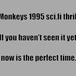 Lt grey solid | 12 Monkeys 1995 sci.fi thriller; If you haven't seen it yet; now is the perfect time. | image tagged in lt grey solid | made w/ Imgflip meme maker