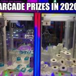 2020 Endgame | ARCADE PRIZES IN 2020 | image tagged in 2020 endgame | made w/ Imgflip meme maker