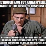 Radar O’Reilly | WE SHOULD HAVE PUT RADAR O'REILLEY IN CHARGE OF THE COVID-19 RESPONSE TEAM; WITH THREE PHONE CALLS, HE COULD HAVE GOTTEN US MASKS, GLOVES, VENTILATORS, PPE'S,12 YEAR OLD SCOTCH, ROCKY ROAD ICE CREAM AND GRAPE NEHI SODA! | image tagged in radar oreilly | made w/ Imgflip meme maker