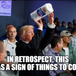 Donald Trump Paper Towel | IN RETROSPECT, THIS WAS A SIGN OF THINGS TO COME | image tagged in donald trump paper towel | made w/ Imgflip meme maker