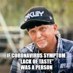 IF CORONAVIRUS SYMPTOM 
"LACK OF TASTE" 
WAS A PERSON | image tagged in tiger king,jeff lowe,funny,coronavirus | made w/ Imgflip meme maker