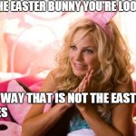 Is this the Easter Bunny You're Looking for? | IS THIS THE EASTER BUNNY YOU'RE LOOKING FOR? ADULTS: YES KIDS: NO WAY THAT IS NOT THE EASTER BUNNY | image tagged in memes,house bunny,cute,easter | made w/ Imgflip meme maker