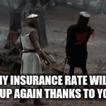 black night flesh wound | MY INSURANCE RATE WILL GO UP AGAIN THANKS TO YOU! | image tagged in gifs,monty python and the holy grail,monty python | made w/ Imgflip video-to-gif maker