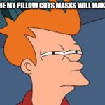 frye tired meme | WONDER IF THE MY PILLOW GUYS MASKS WILL MAKE ME SLEEPY? | image tagged in frye tired meme | made w/ Imgflip meme maker